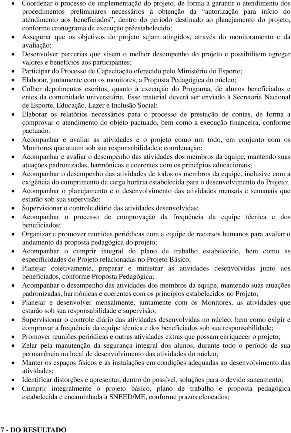 avaliação; Desenvolver parcerias que visem o melhor desempenho do projeto e possibilitem agregar valores e benefícios aos participantes; Participar do Processo de Capacitação oferecido pelo