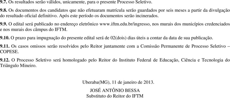9. O edital será publicado no endereço eletrônico www.iftm.edu.br/ingresso, nos murais dos municípios credenciados e nos murais dos câmpus do IFTM. 9.10.