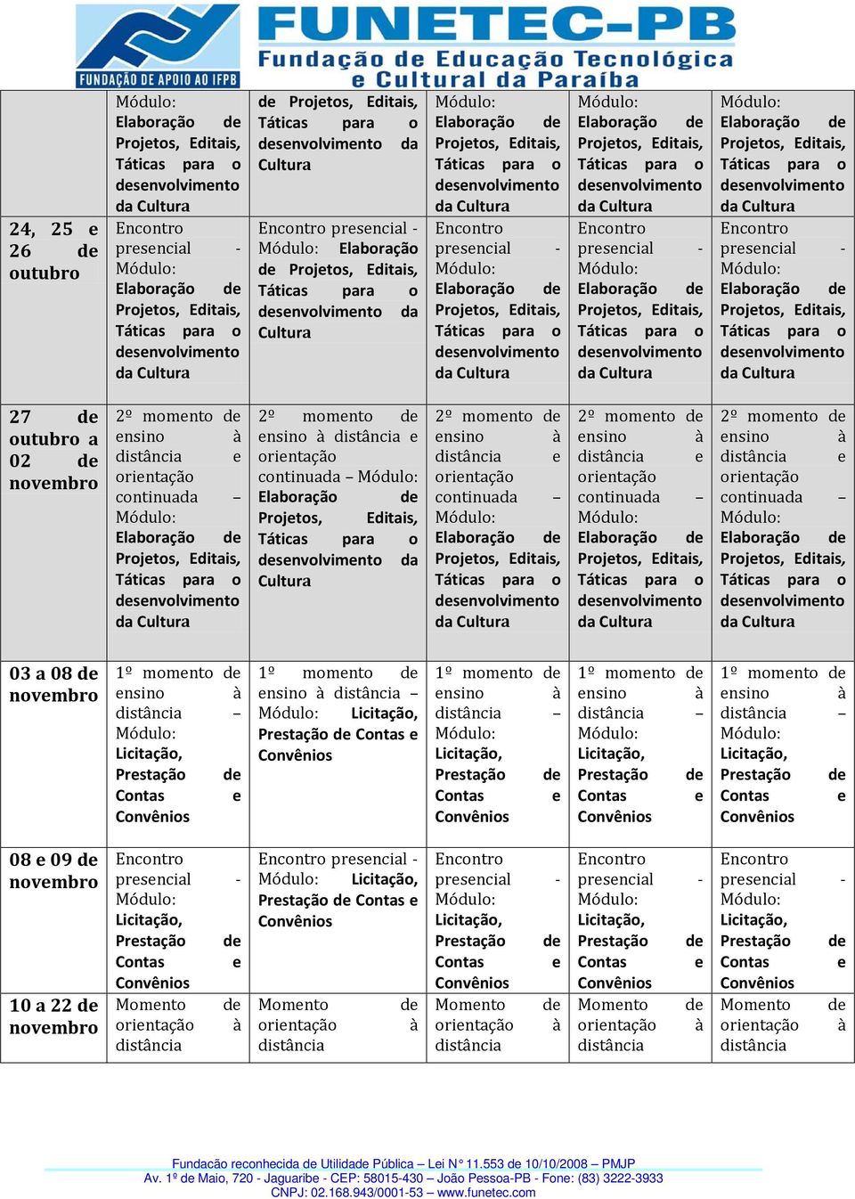 Contas e Licitação, Prestação de Contas e 08 e 09 de novembro 10 a 22 de novembro Licitação, Prestação de Contas e Momento de à Licitação, Prestação de