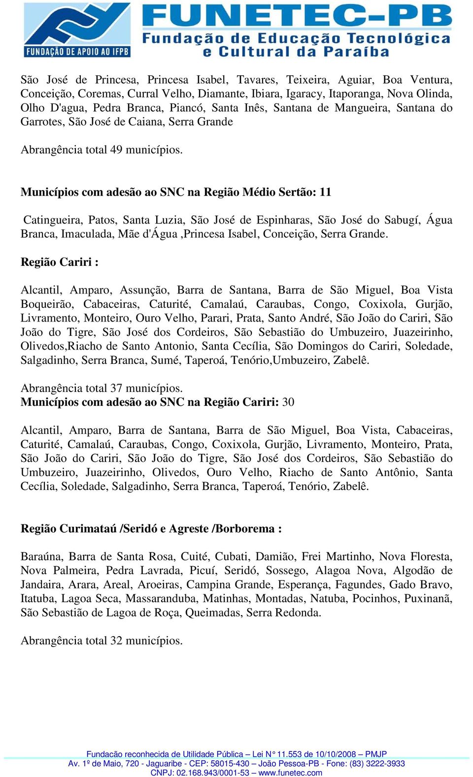 Municípios com adesão ao SNC na Região Médio Sertão: 11 Catingueira, Patos, Santa Luzia, São José de Espinharas, São José do Sabugí, Água Branca, Imaculada, Mãe d'água,princesa Isabel, Conceição,