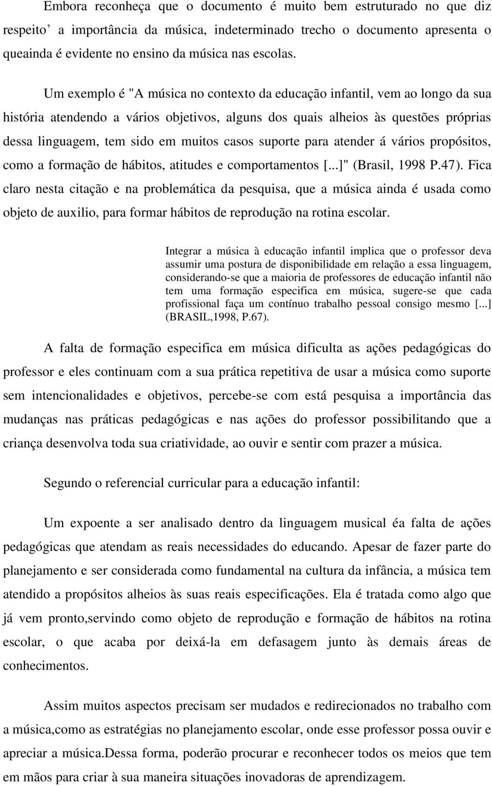 casos suporte para atender á vários propósitos, como a formação de hábitos, atitudes e comportamentos [...]" (Brasil, 1998 P.47).