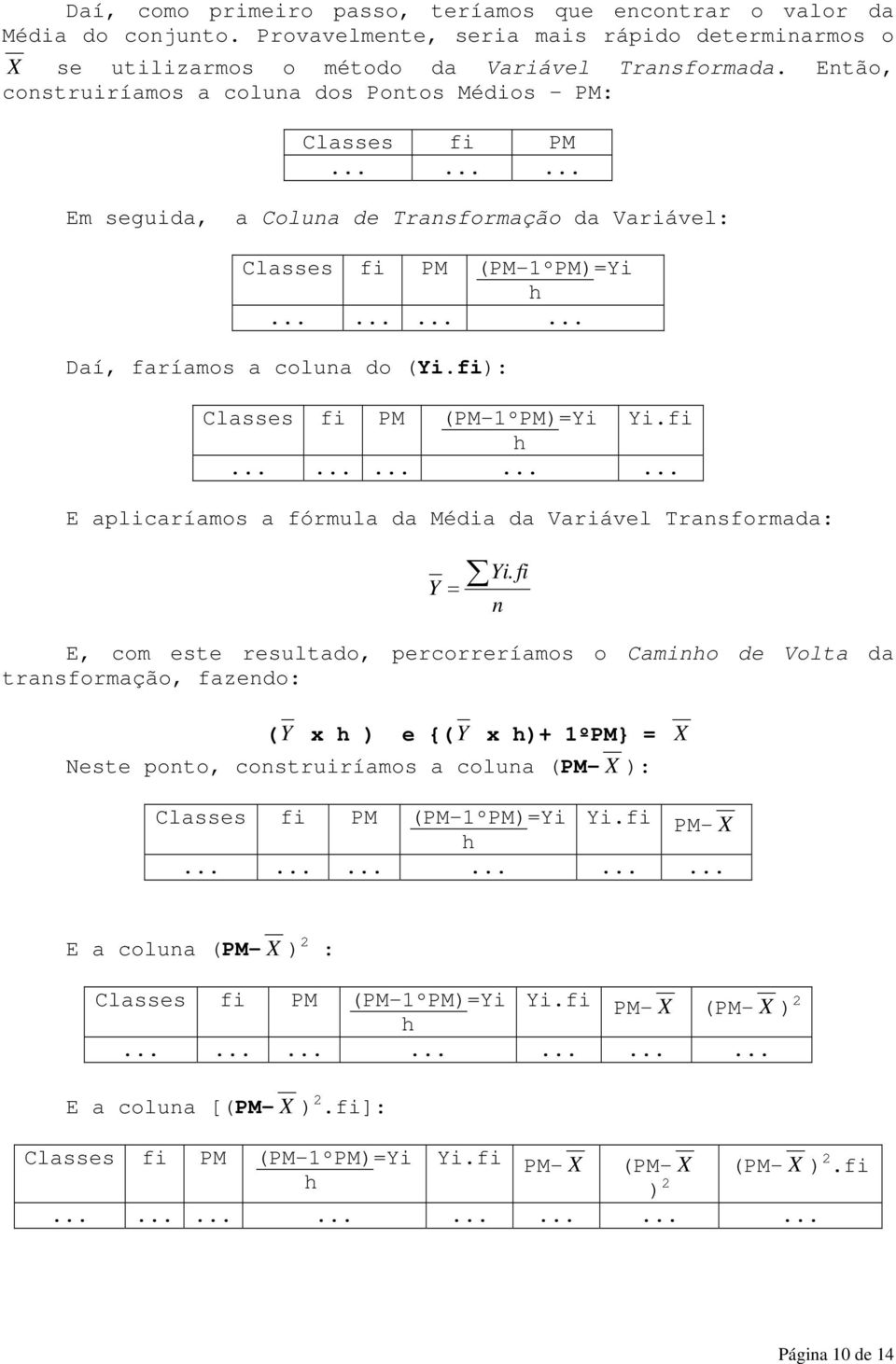 fi): Classes fi PM (PM-1ºPM)=Yi Yi.fi h............... E aplicaríamos a fórmula da Média da Variável Trasformada: Yi.