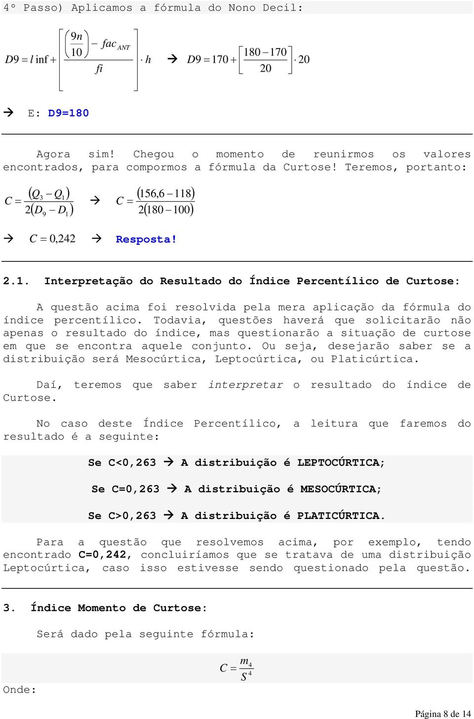 Todavia, questões haverá que solicitarão ão apeas o resultado do ídice, mas questioarão a situação de curtose em que se ecotra aquele cojuto.