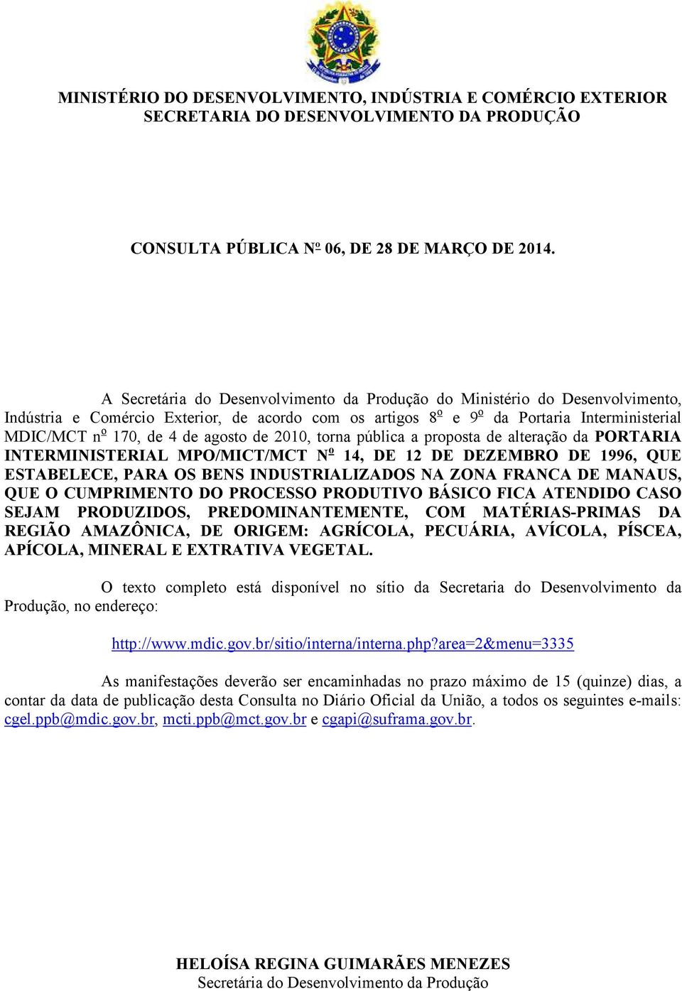 agosto de 2010, torna pública a proposta de alteração da PORTARIA INTERMINISTERIAL MPO/MICT/MCT N o 14, DE 12 DE DEZEMBRO DE 1996, QUE ESTABELECE, PARA OS BENS INDUSTRIALIZADOS NA ZONA FRANCA DE