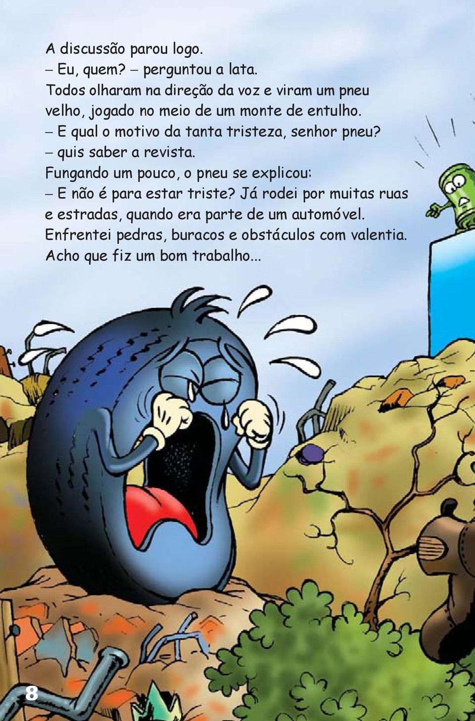 E qual o motivo da tanta tristeza, senhor pneu? quis saber a revista.