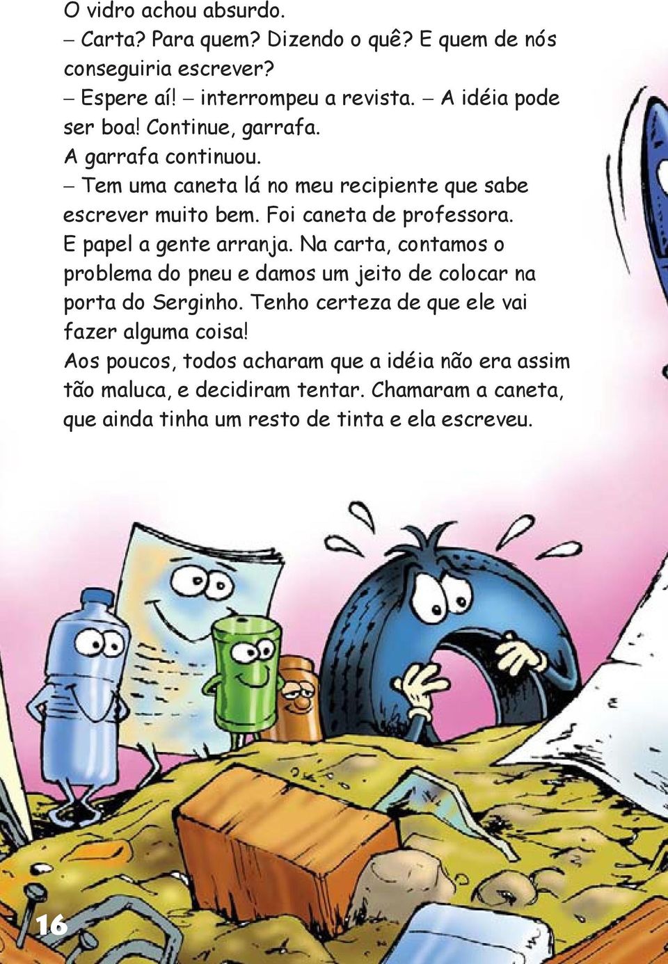 E papel a gente arranja. Na carta, contamos o problema do pneu e damos um jeito de colocar na porta do Serginho.