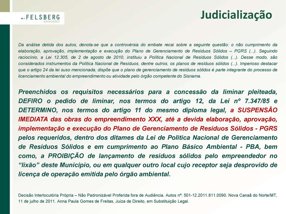 ..). Imperioso destacar que o artigo 24 da lei suso mencionada, dispõe que o plano de gerenciamento de resíduos sólidos é parte integrante do processo de licenciamento ambiental do empreendimento ou