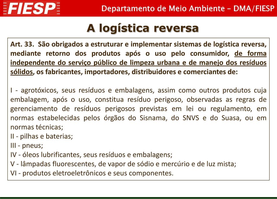 manejo dos resíduos sólidos, os fabricantes, importadores, distribuidores e comerciantes de: I - agrotóxicos, seus resíduos e embalagens, assim como outros produtos cuja embalagem, após o uso,