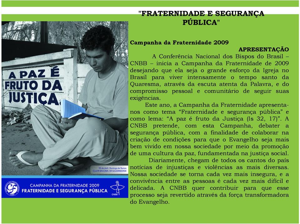 Este ano, a Campanha da Fraternidade apresentanos como tema Fraternidade e segurança pública e como lema: A paz é fruto da Justiça (Is 32, 17).