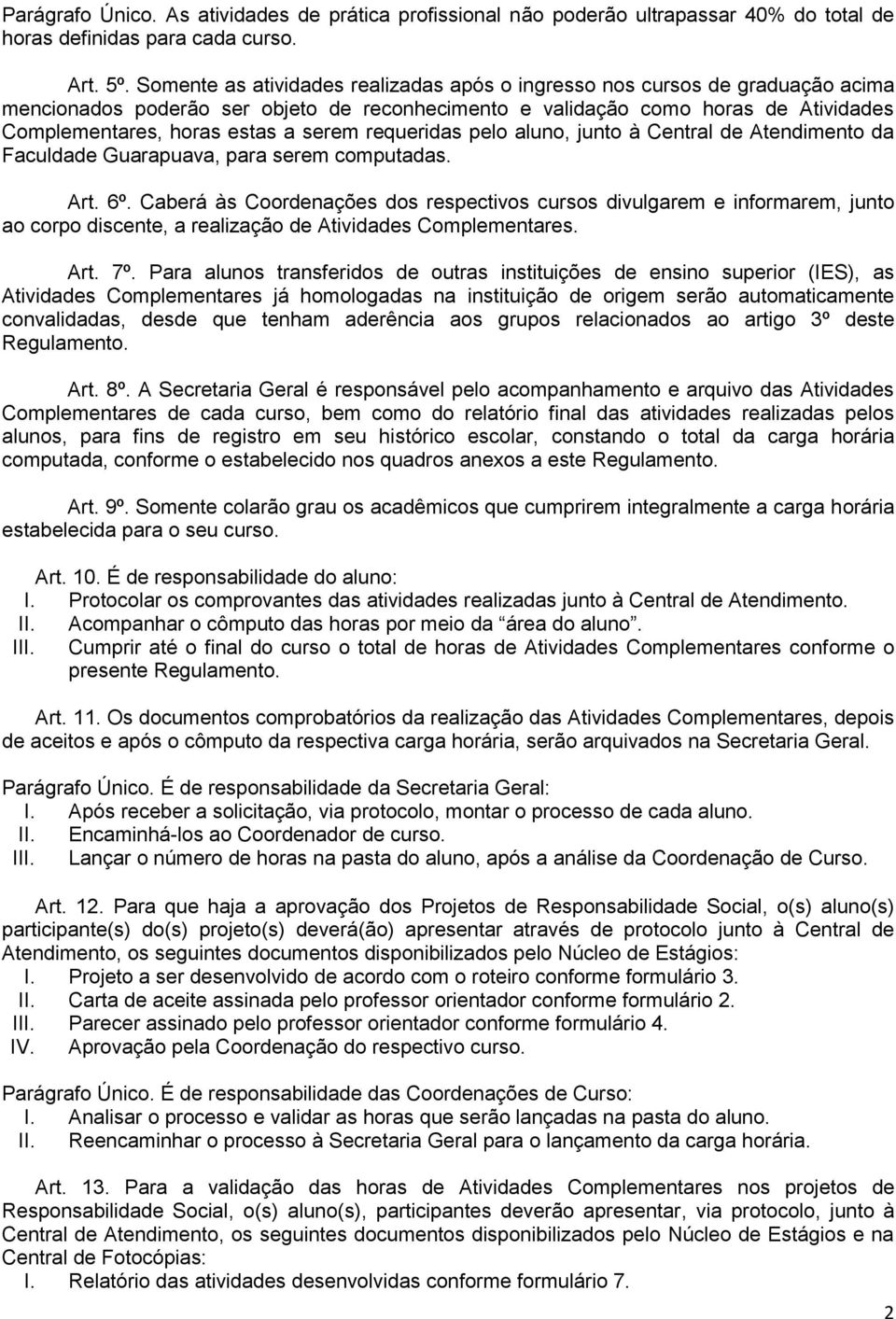 serem requeridas pelo aluno, junto à Central de Atendimento da Faculdade Guarapuava, para serem computadas. Art. 6º.