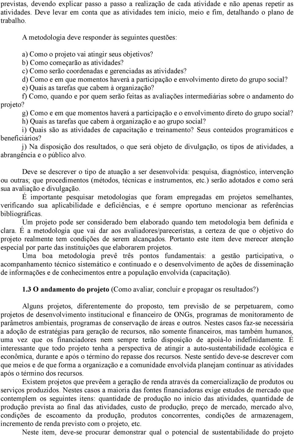 b) Como começarão as atividades? c) Como serão coordenadas e gerenciadas as atividades? d) Como e em que momentos haverá a participação e envolvimento direto do grupo social?