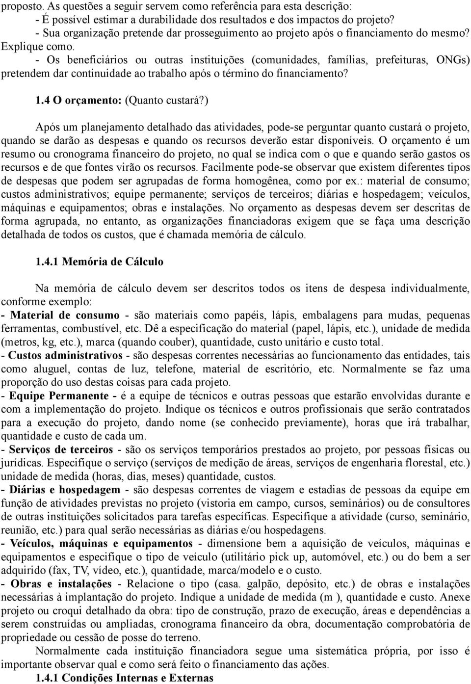 - Os beneficiários ou outras instituições (comunidades, famílias, prefeituras, ONGs) pretendem dar continuidade ao trabalho após o término do financiamento? 1.4 O orçamento: (Quanto custará?