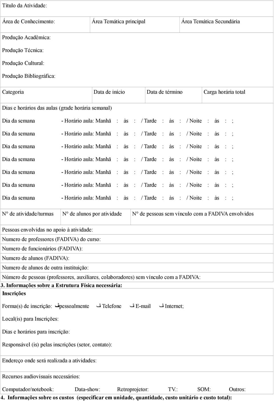 envolvidas no apoio à atividade: Numero de professores (FADIVA) do curso: Numero de funcionários (FADIVA): Numero de alunos (FADIVA): Numero de alunos de outra instituição: Número de pessoas