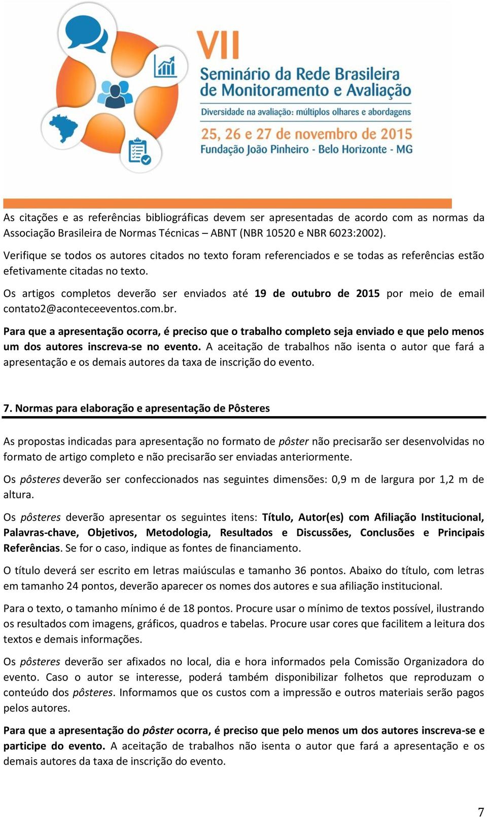 Os artigos completos deverão ser enviados até 19 de outubro de 2015 por meio de email contato2@aconteceeventos.com.br. Para que a apresentação ocorra, é preciso que o trabalho completo seja enviado e que pelo menos um dos autores inscreva-se no evento.