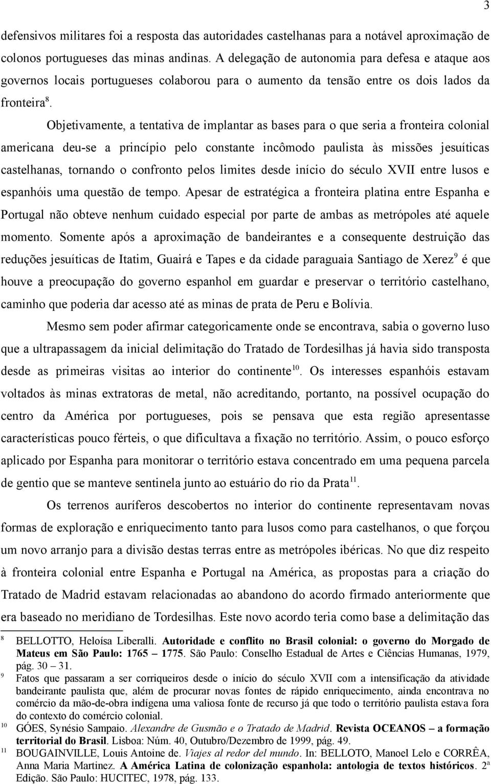 Objetivamente, a tentativa de implantar as bases para o que seria a fronteira colonial americana deu-se a princípio pelo constante incômodo paulista às missões jesuíticas castelhanas, tornando o