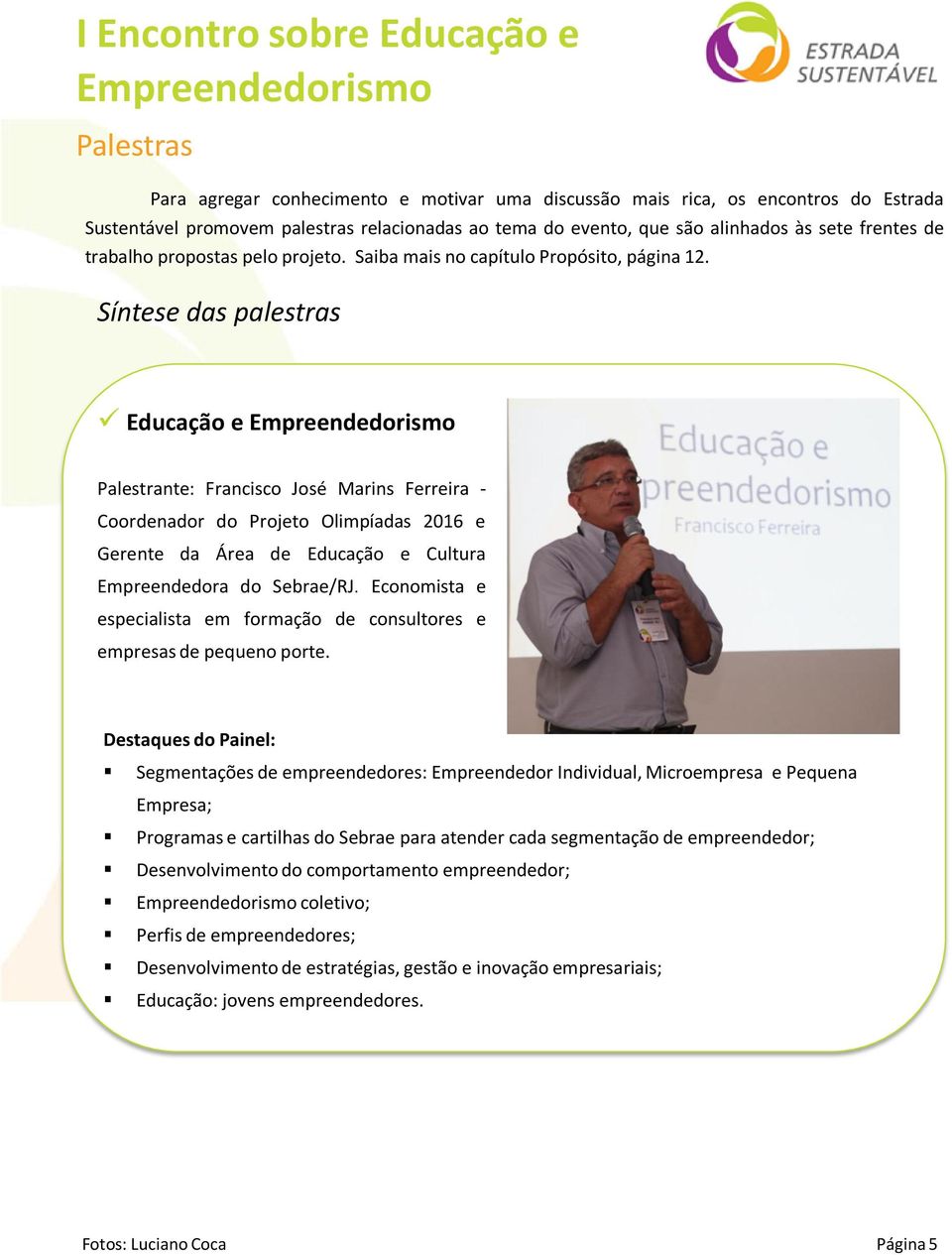 Síntese das palestras Educação e Palestrante: Francisco José Marins Ferreira - Coordenador do Projeto Olimpíadas 2016 e Gerente da Área de Educação e Cultura Empreendedora do Sebrae/RJ.