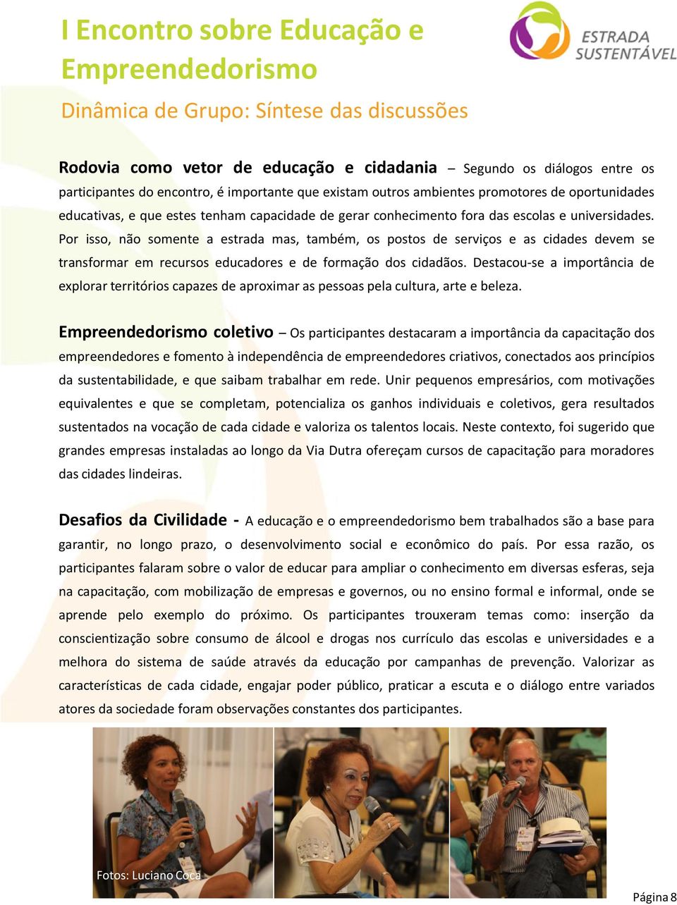 Por isso, não somente a estrada mas, também, os postos de serviços e as cidades devem se transformar em recursos educadores e de formação dos cidadãos.