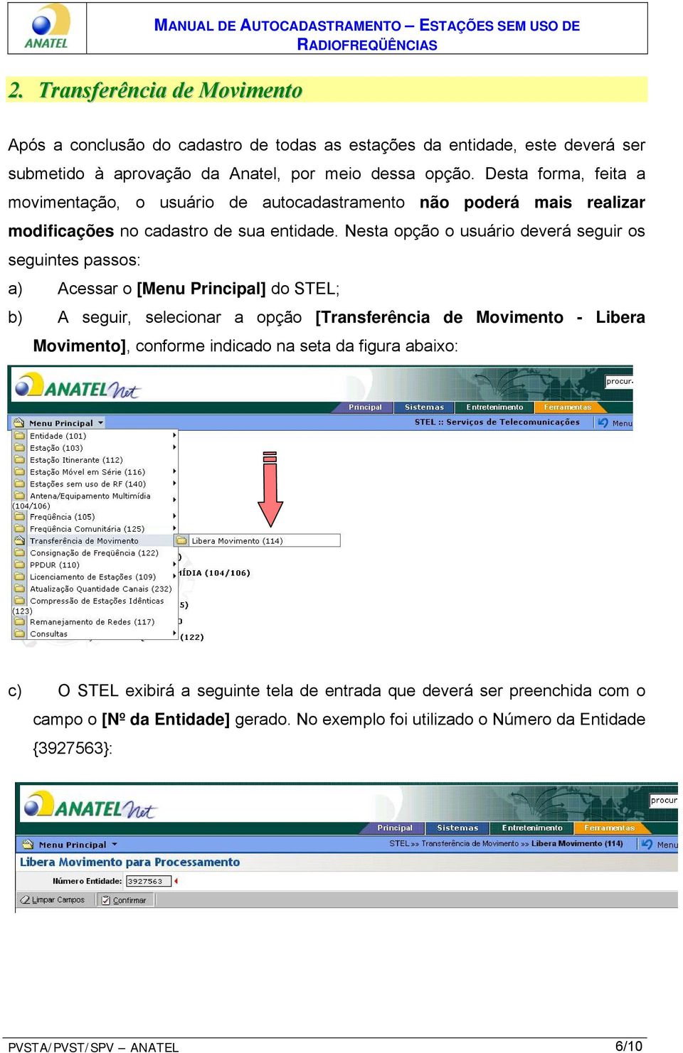 Nesta opção o usuário deverá seguir os seguintes passos: a) Acessar o [Menu Principal] do STEL; b) A seguir, selecionar a opção [Transferência de Movimento - Libera Movimento],