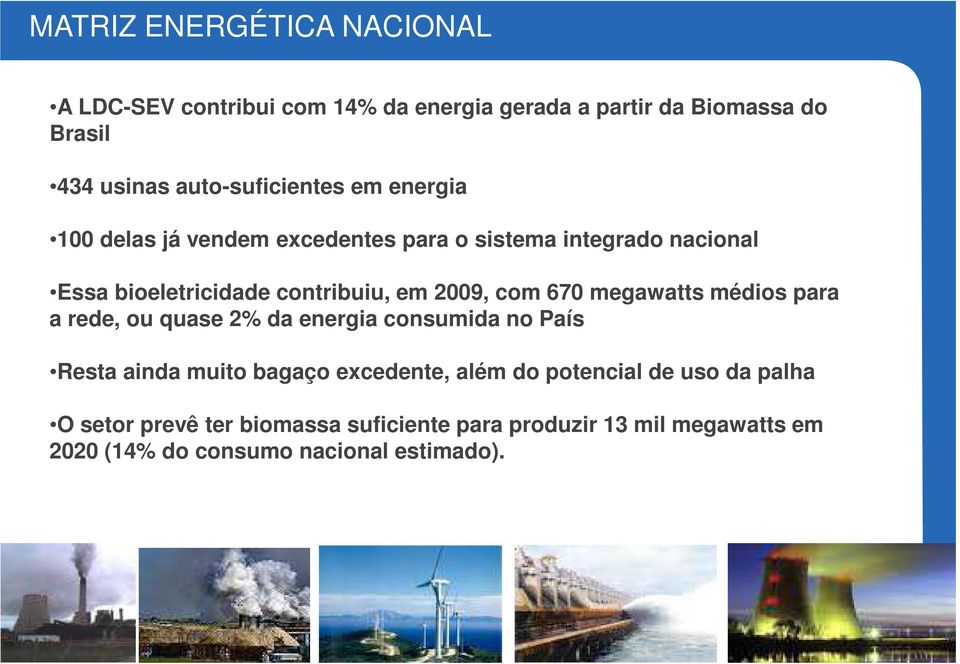 em 2009, com 670 megawatts médios para a rede, ou quase 2% da energia consumida no País Resta ainda muito bagaço excedente,