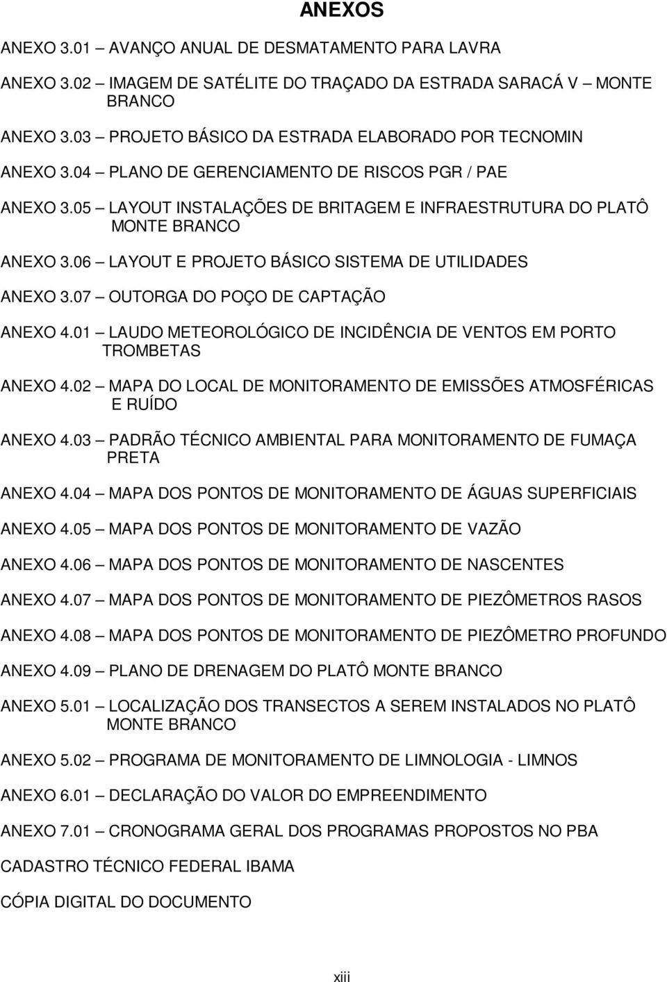 07 OUTORGA DO POÇO DE CAPTAÇÃO ANEXO 4.01 LAUDO METEOROLÓGICO DE INCIDÊNCIA DE VENTOS EM PORTO TROMBETAS ANEXO 4.02 MAPA DO LOCAL DE MONITORAMENTO DE EMISSÕES ATMOSFÉRICAS E RUÍDO ANEXO 4.