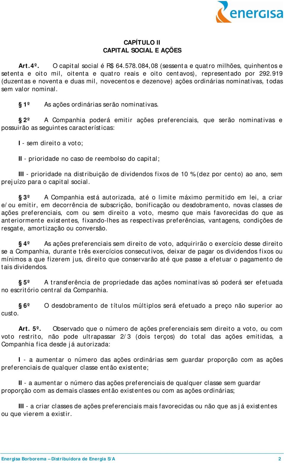 919 (duzentas e noventa e duas mil, novecentos e dezenove) ações ordinárias nominativas, todas sem valor nominal. 1º As ações ordinárias serão nominativas.