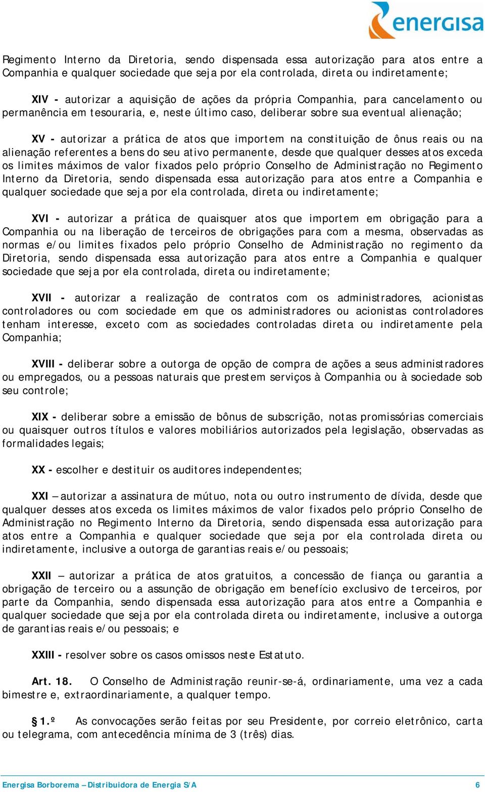 de ônus reais ou na alienação referentes a bens do seu ativo permanente, desde que qualquer desses atos exceda os limites máximos de valor fixados pelo próprio Conselho de Administração no Regimento