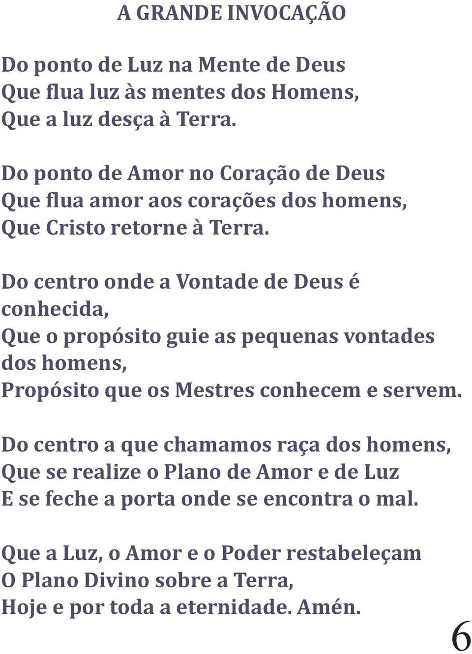 Do centro onde a Vontade de Deus é conhecida, Que o propósito guie as pequenas vontades dos homens, Propósito que os Mestres conhecem e servem.