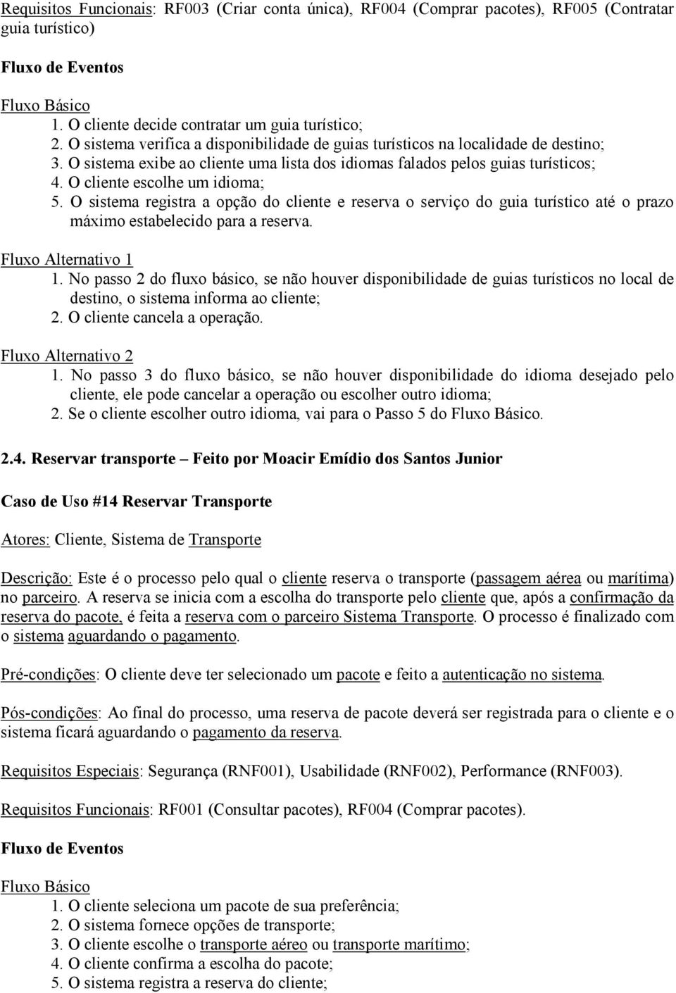 O cliente escolhe um idioma; 5. O sistema registra a opção do cliente e reserva o serviço do guia turístico até o prazo máximo estabelecido para a reserva. Fluxo Alternativo 1 1.