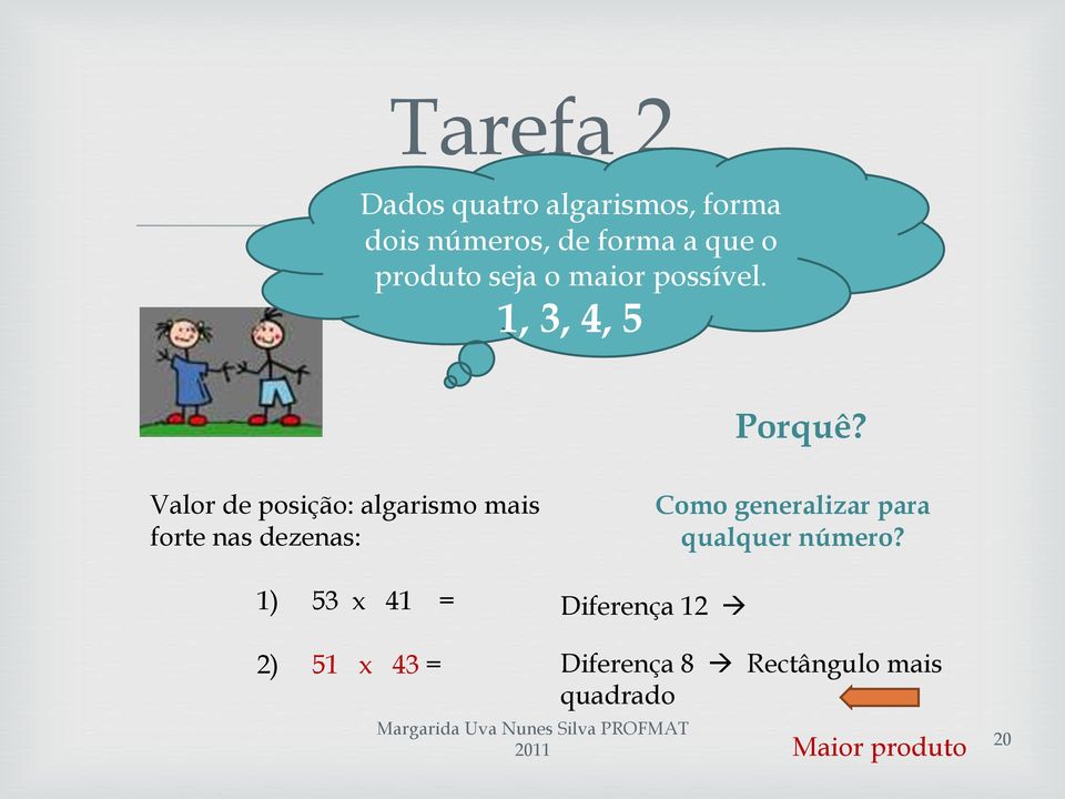 Valor de posição: algarismo mais forte nas dezenas: 1) 53 x 41 = Diferença