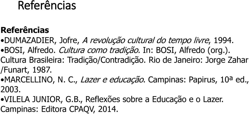 Cultura Brasileira: Tradição/Contradição. Rio de Janeiro: Jorge Zahar /Funart, 1987. MARCELLINO, N.