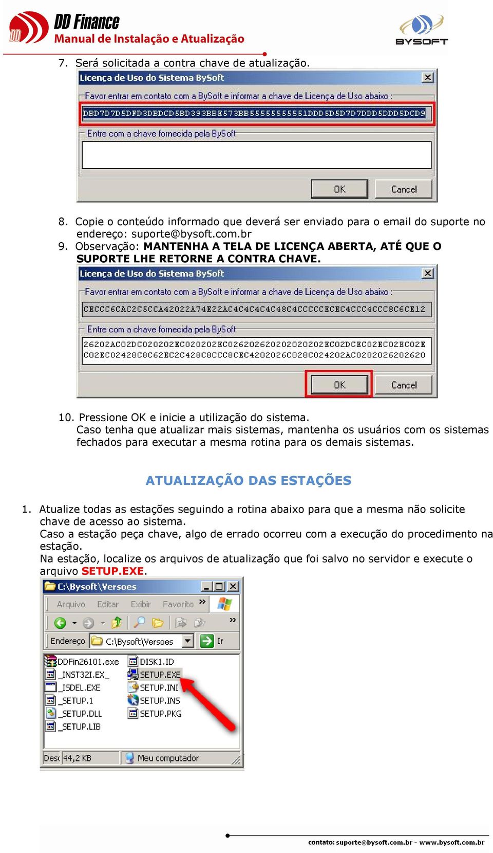 Caso tenha que atualizar mais sistemas, mantenha os usuários com os sistemas fechados para executar a mesma rotina para os demais sistemas. ATUALIZAÇÃO DAS ESTAÇÕES 1.