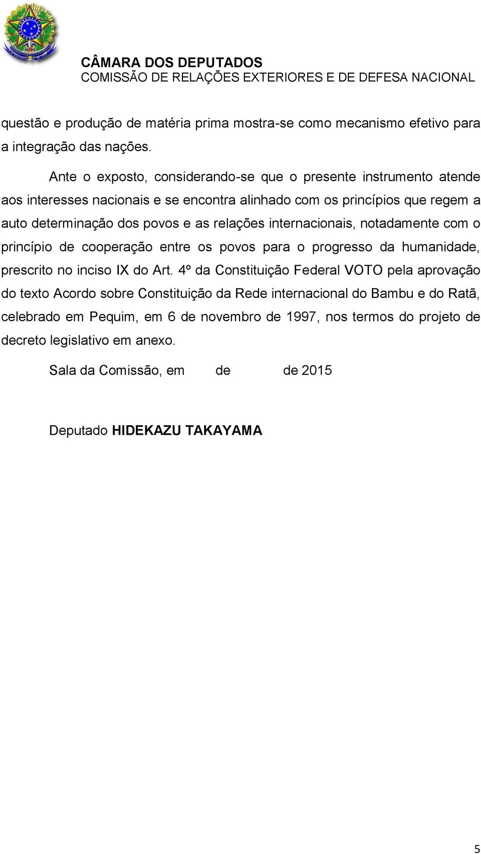 relações internacionais, notadamente com o princípio de cooperação entre os povos para o progresso da humanidade, prescrito no inciso IX do Art.