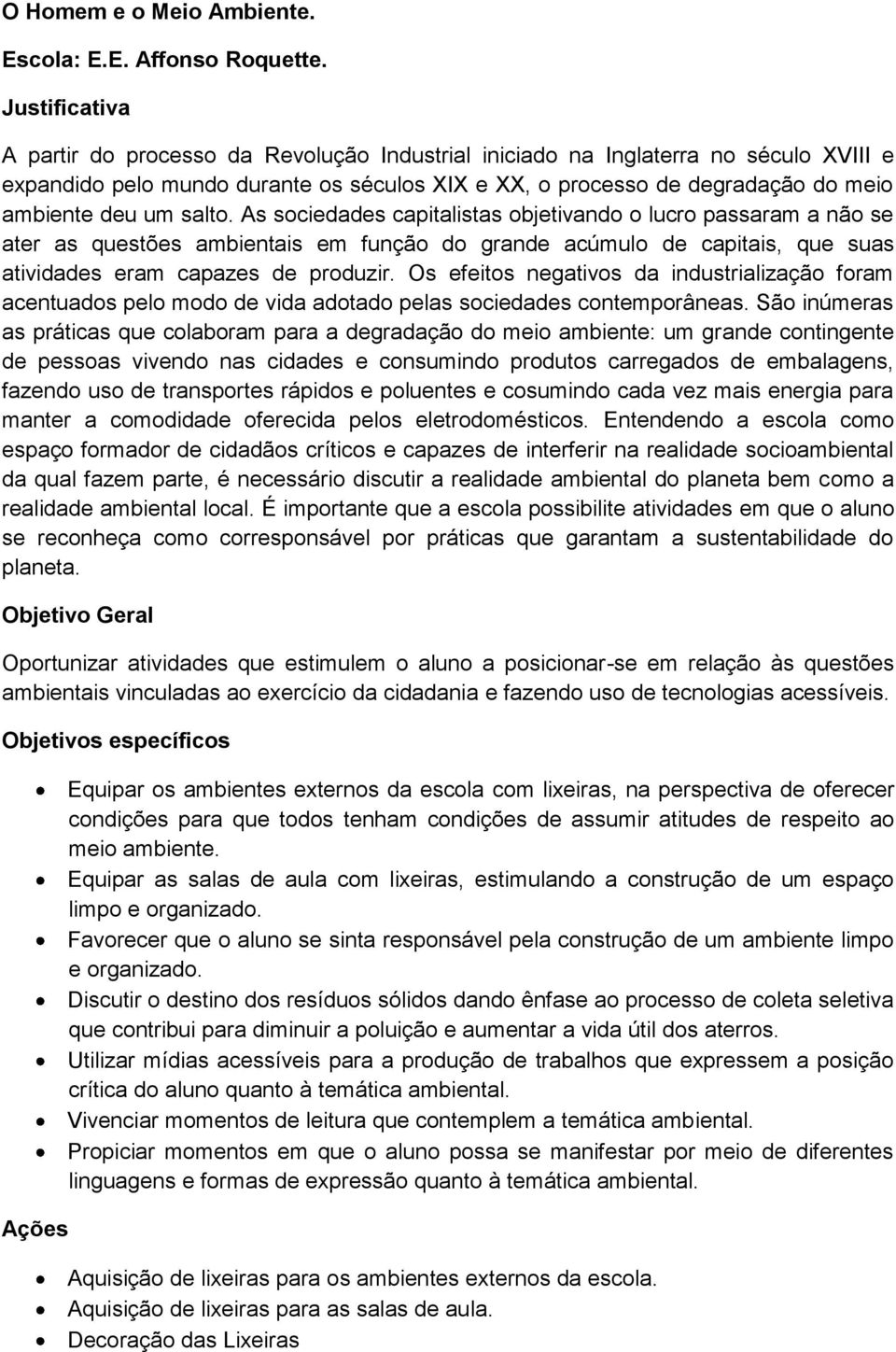 salto. As sociedades capitalistas objetivando o lucro passaram a não se ater as questões ambientais em função do grande acúmulo de capitais, que suas atividades eram capazes de produzir.