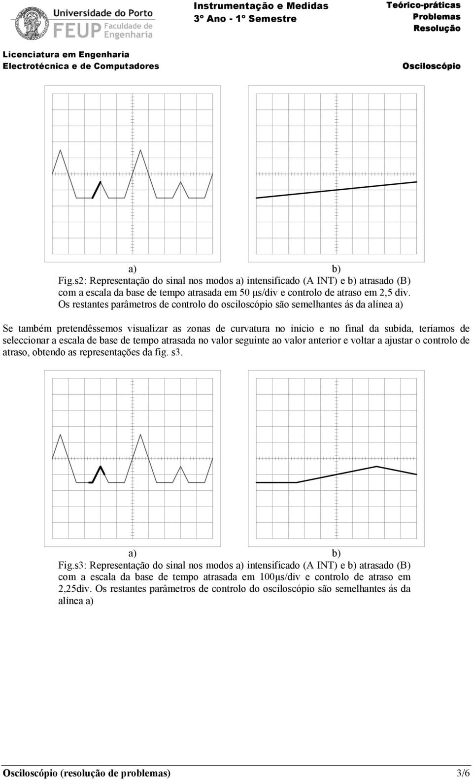 escala de base de tempo atrasada no valor seguinte ao valor anterior e voltar a ajustar o controlo de atraso, obtendo as representações da fig. s3. a) b) Fig.