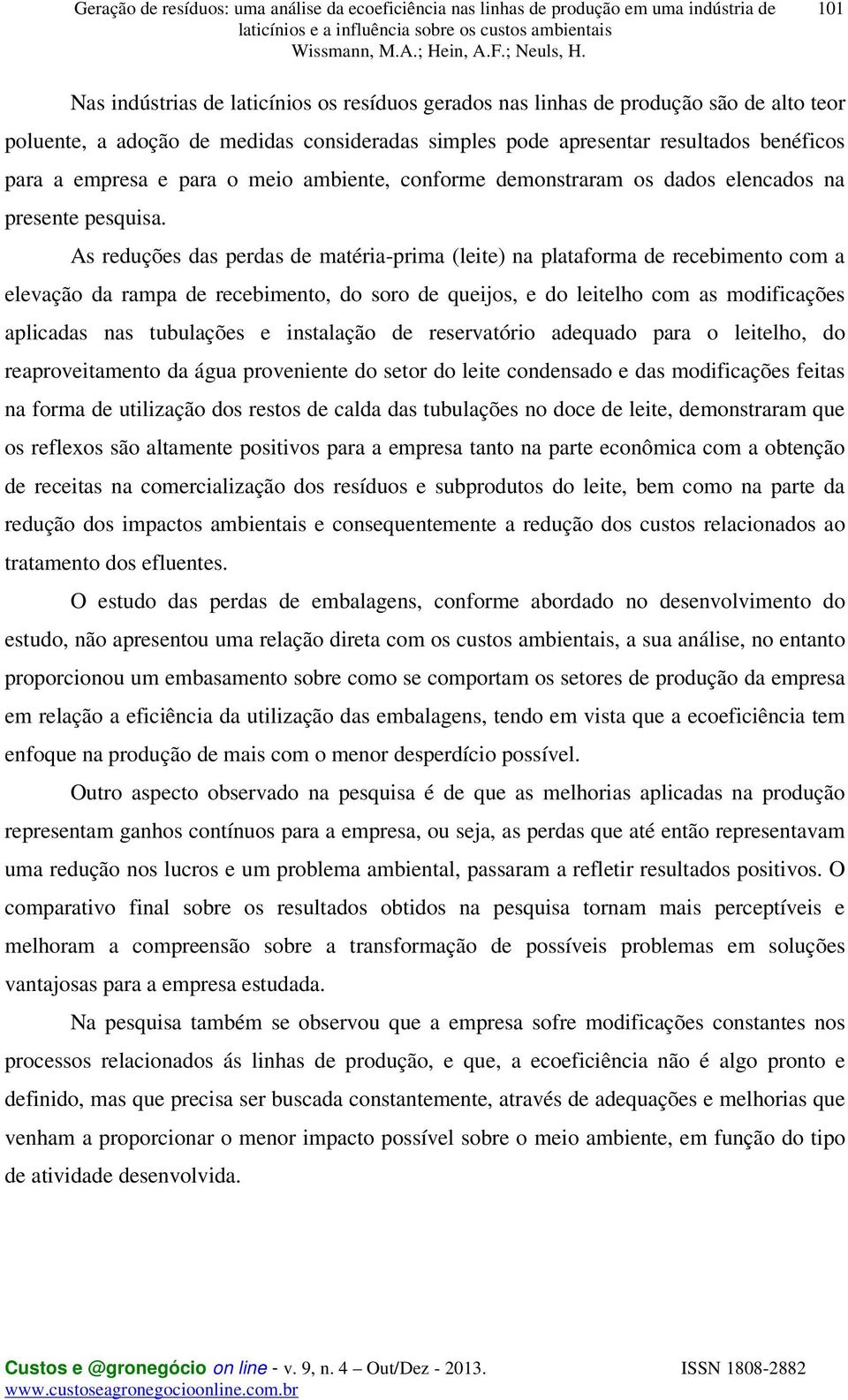 As reduções das perdas de matéria-prima (leite) na plataforma de recebimento com a elevação da rampa de recebimento, do soro de queijos, e do leitelho com as modificações aplicadas nas tubulações e