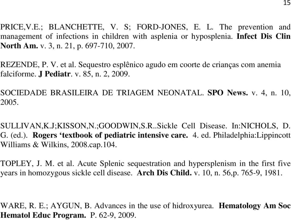 SULLIVAN,K.J;KISSON,N.;GOODWIN,S.R..Sickle Cell Disease. In:NICHOLS, D. G. (ed.). Rogers textbook of pediatric intensive care. 4. ed. Philadelphia:Lippincott Williams & Wilkins, 2008.cap.104.