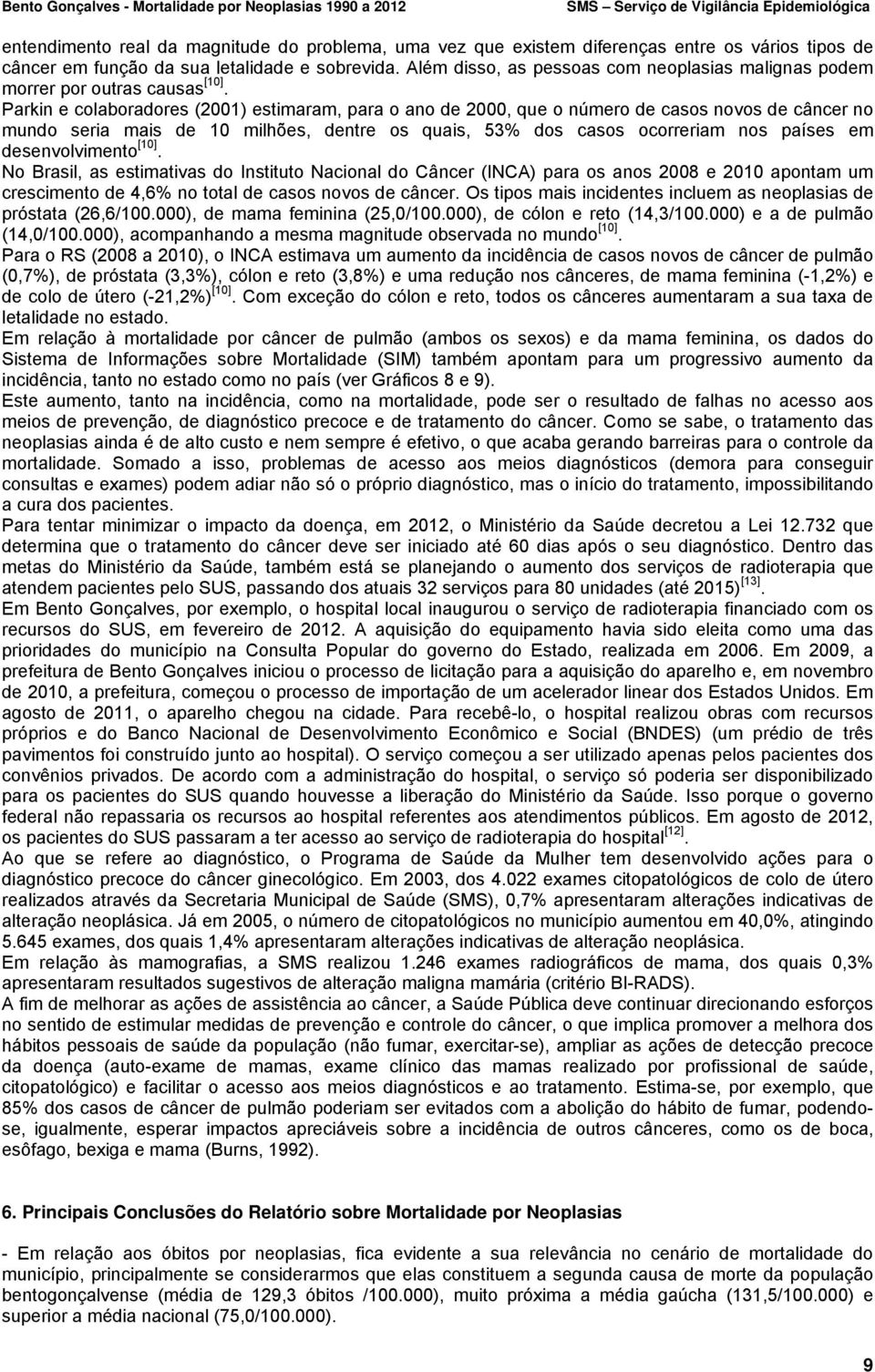 Parkin e colaboradores (2001) estimaram, para o ano de 2000, que o número de casos novos de câncer no mundo seria mais de 10 milhões, dentre os quais, 53% dos casos ocorreriam nos países em