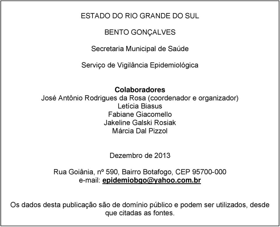 Galski Rosiak Márcia Dal Pizzol Dezembro de 2013 Rua Goiânia, nº 590, Bairro Botafogo, CEP 95700-000 e-mail: