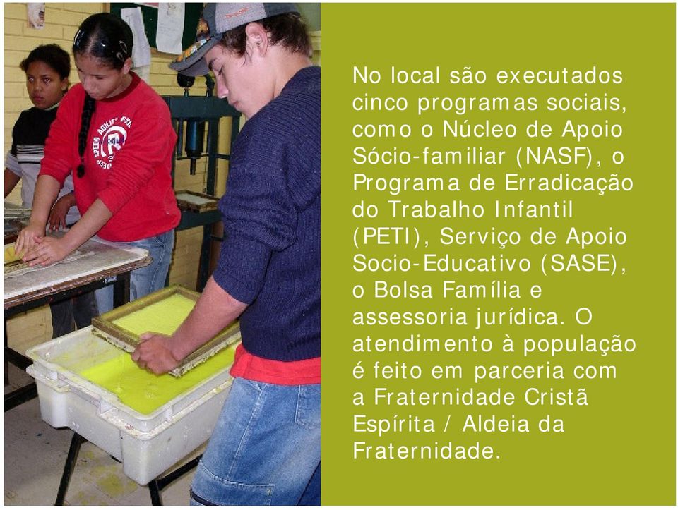 Serviço de Apoio Socio-Educativo (SASE), o Bolsa Família e assessoria jurídica.