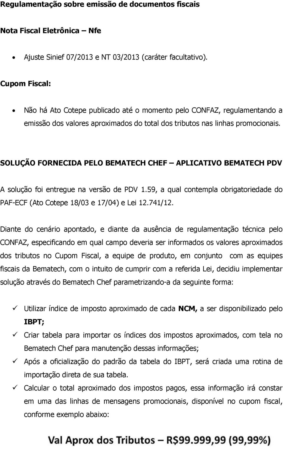 SOLUÇÃO FORNECIDA PELO BEMATECH CHEF APLICATIVO BEMATECH PDV A solução foi entregue na versão de PDV 1.59, a qual contempla obrigatoriedade do PAF-ECF (Ato Cotepe 18/03 e 17/04) e Lei 12.741/12.