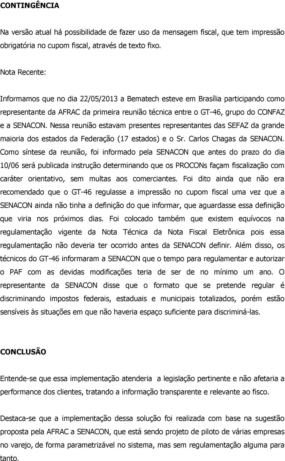 Nessa reunião estavam presentes representantes das SEFAZ da grande maioria dos estados da Federação (17 estados) e o Sr. Carlos Chagas da SENACON.