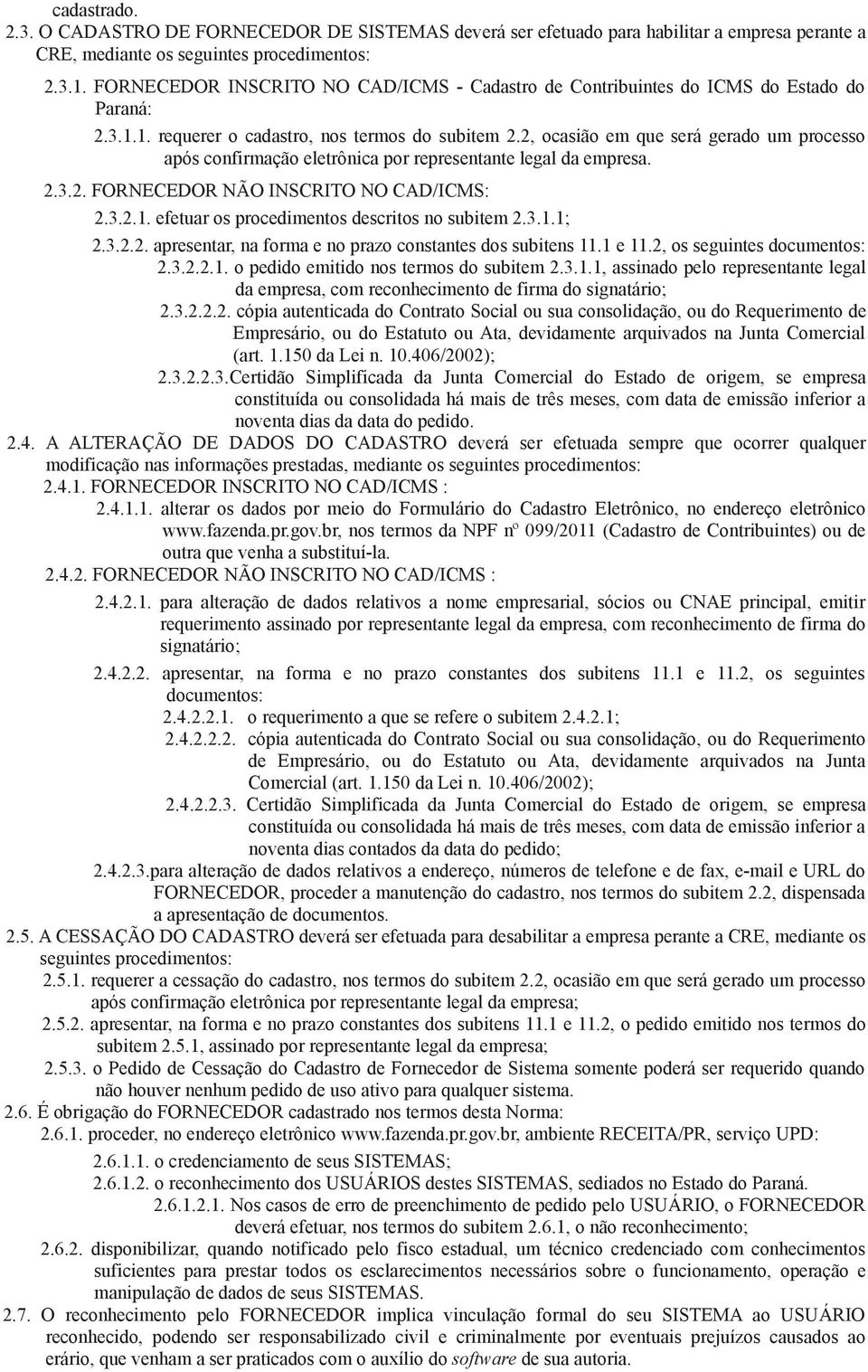 2, ocasião em que será gerado um processo após confirmação eletrônica por representante legal da empresa. 2.3.2. FORNECEDOR NÃO INSCRITO NO CAD/ICMS: 2.3.2.1.