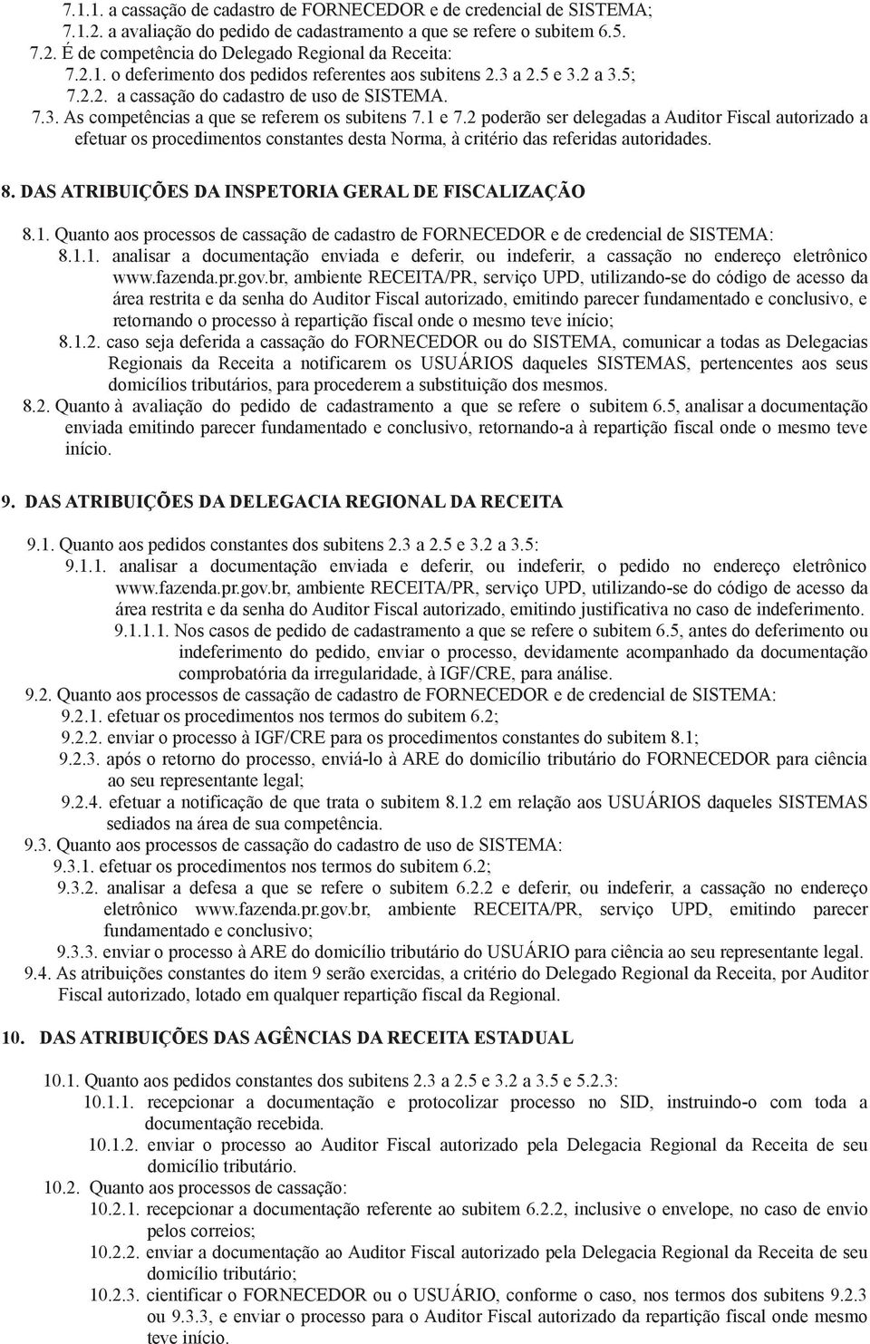 2 poderão ser delegadas a Auditor Fiscal autorizado a efetuar os procedimentos constantes desta Norma, à critério das referidas autoridades. 8. DAS ATRIBUIÇÕES DA INSPETORIA GERAL DE FISCALIZAÇÃO 8.1.