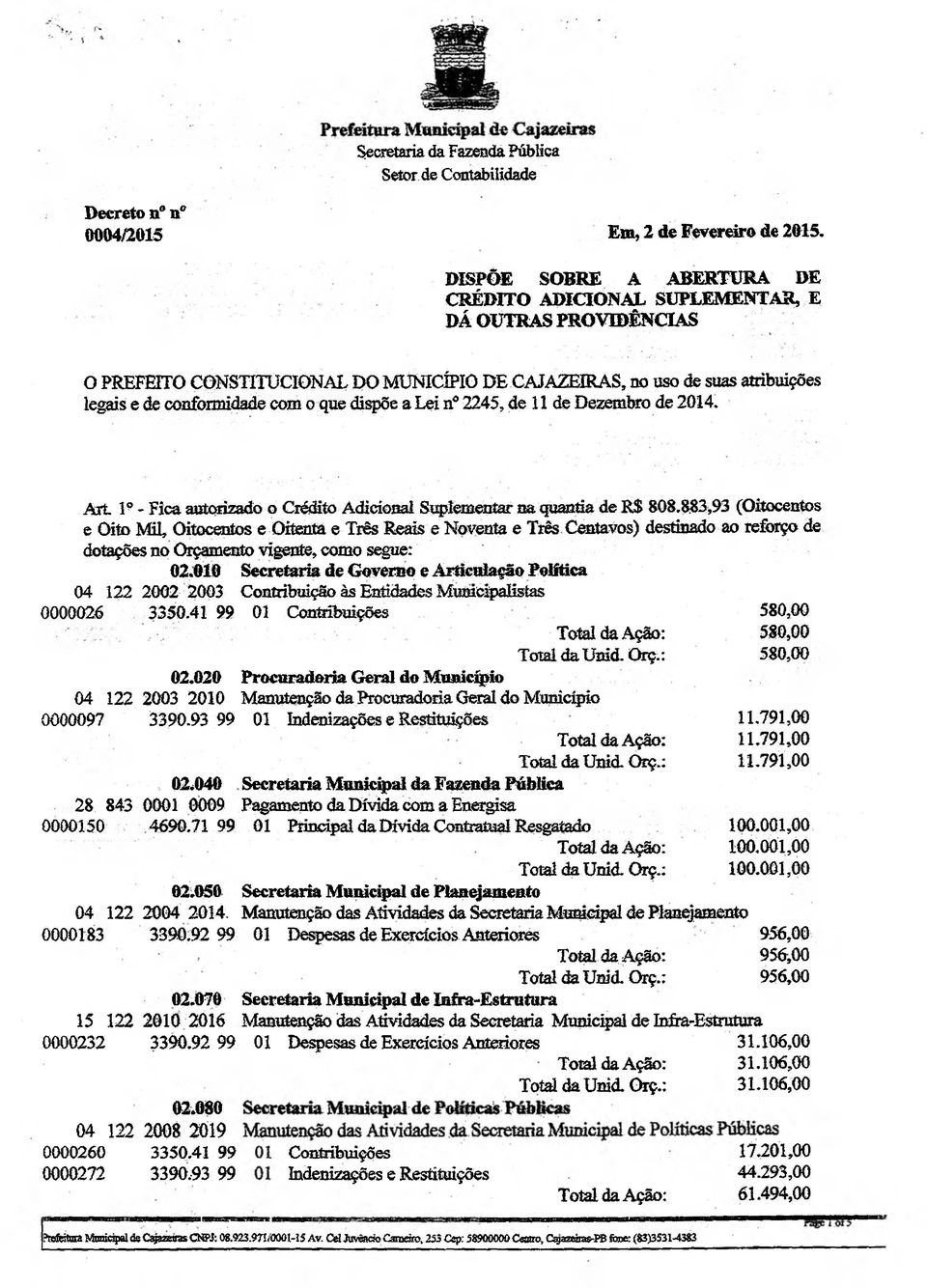 dispõe a Lei n 2245, de 11 de Dezembro de 2014. A rt l 9 - Fica autorizadoo Crédito Adicional Suplementar na quantia de R$ 808.