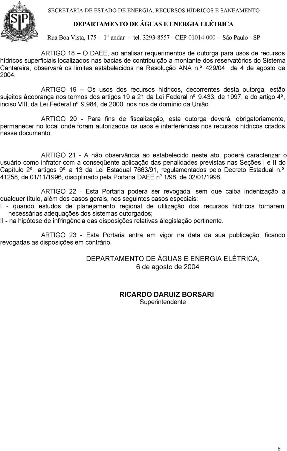 ARTIGO 19 Os usos dos recursos hídricos, decorrentes desta outorga, estão sujeitos à cobrança nos termos dos artigos 19 a 21 da Lei Federal nº 9.