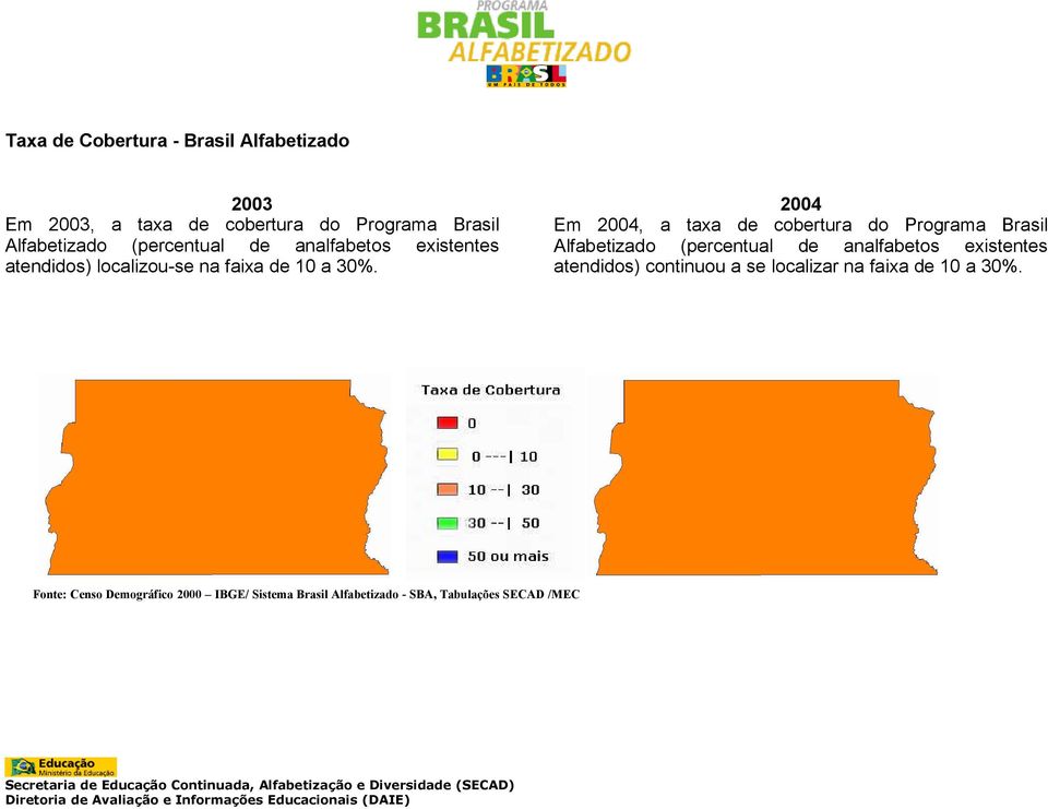 2004 Em 2004, a taxa de cobertura do Programa Brasil Alfabetizado (percentual de analfabetos existentes