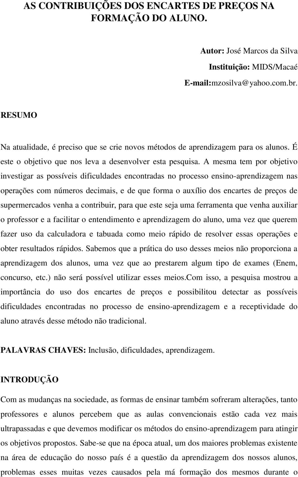 A mesma tem por objetivo investigar as possíveis dificuldades encontradas no processo ensino-aprendizagem nas operações com números decimais, e de que forma o auxílio dos encartes de preços de