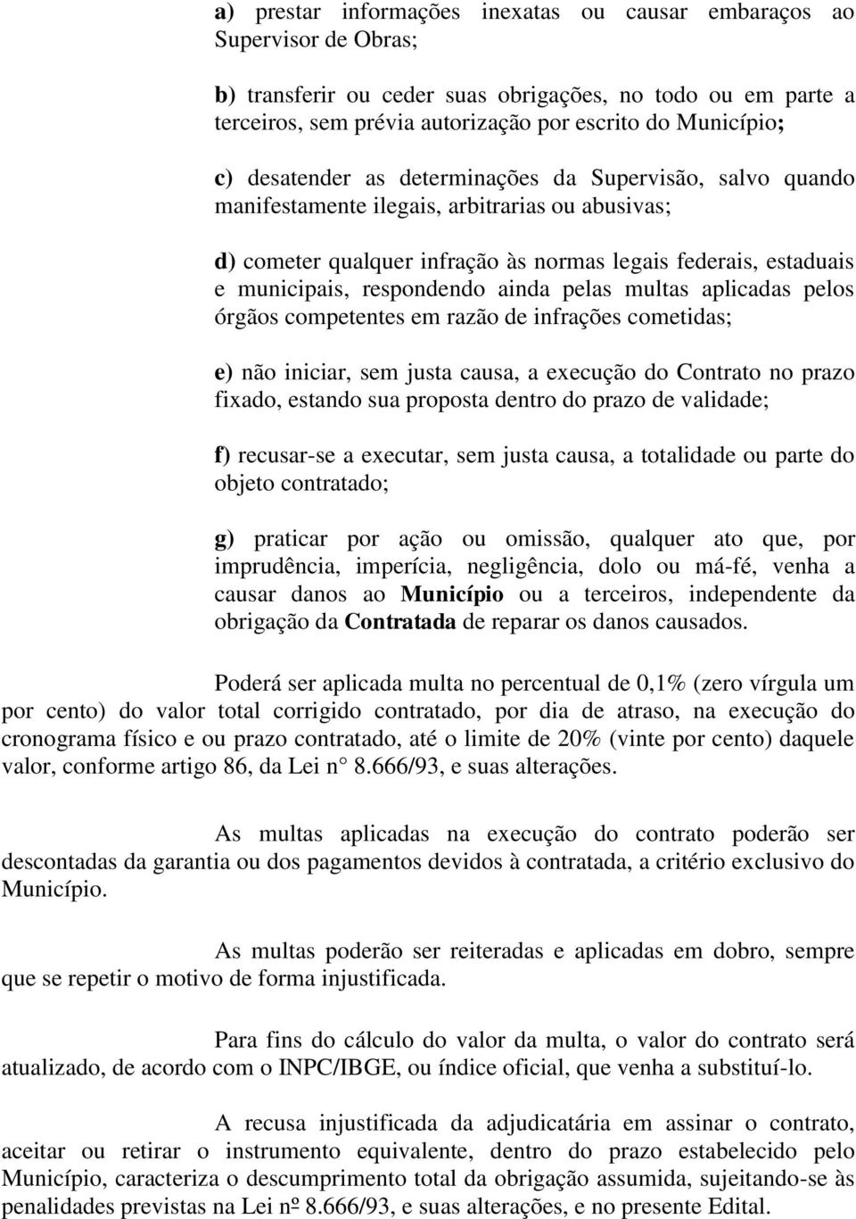 ainda pelas multas aplicadas pelos órgãos competentes em razão de infrações cometidas; e) não iniciar, sem justa causa, a execução do Contrato no prazo fixado, estando sua proposta dentro do prazo de