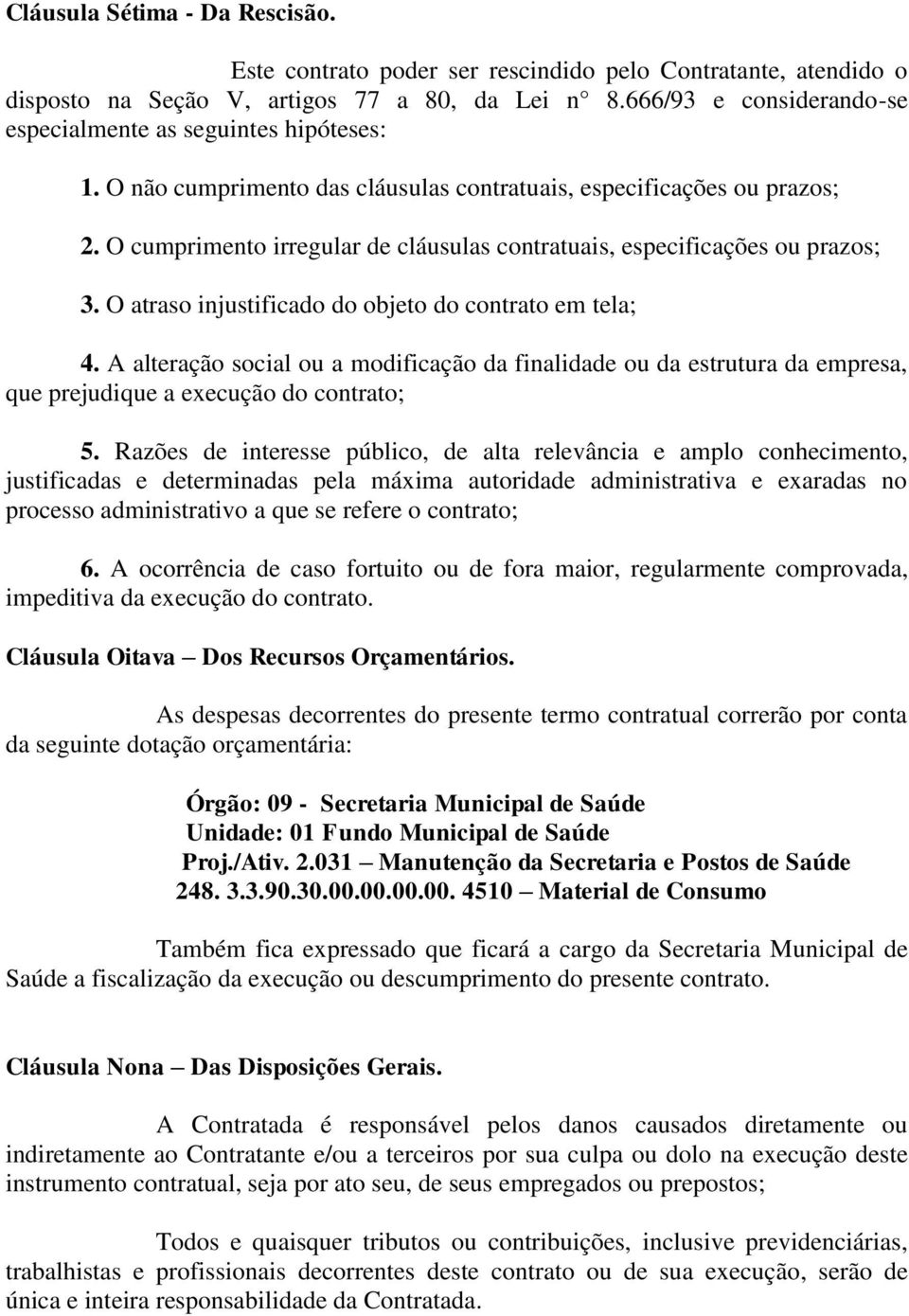 O cumprimento irregular de cláusulas contratuais, especificações ou prazos; 3. O atraso injustificado do objeto do contrato em tela; 4.