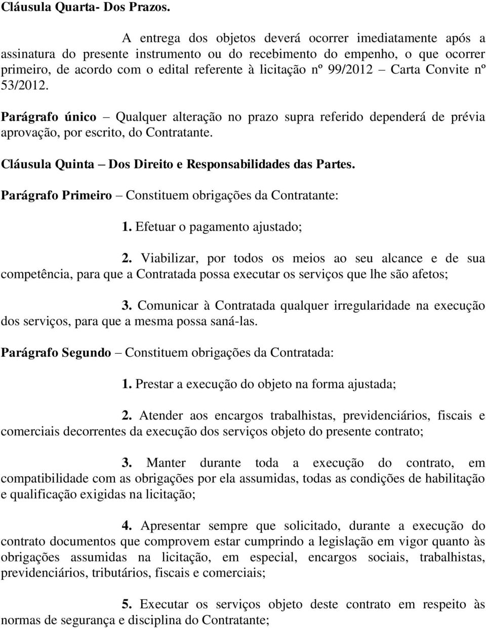 99/2012 Carta Convite nº 53/2012. Parágrafo único Qualquer alteração no prazo supra referido dependerá de prévia aprovação, por escrito, do Contratante.